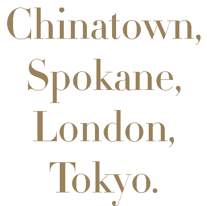 Chinatown, Spokane, London, Tokyo.